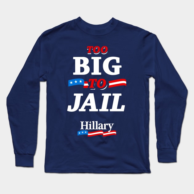 Too Big To Jail Hillary Long Sleeve T-Shirt by dumbshirts